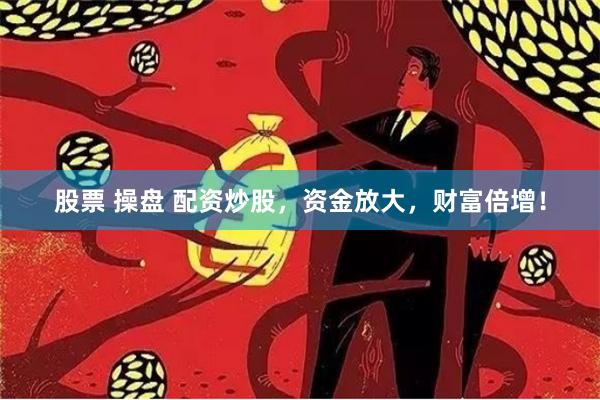 股票 操盘 配资炒股，资金放大，财富倍增！