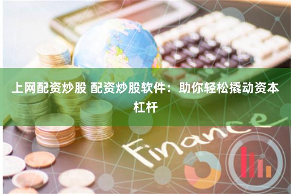 上网配资炒股 配资炒股软件：助你轻松撬动资本杠杆