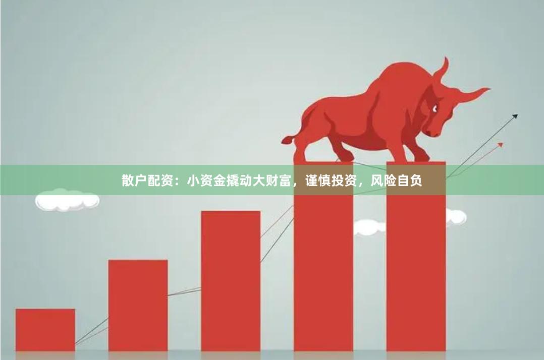 散户配资：小资金撬动大财富，谨慎投资，风险自负