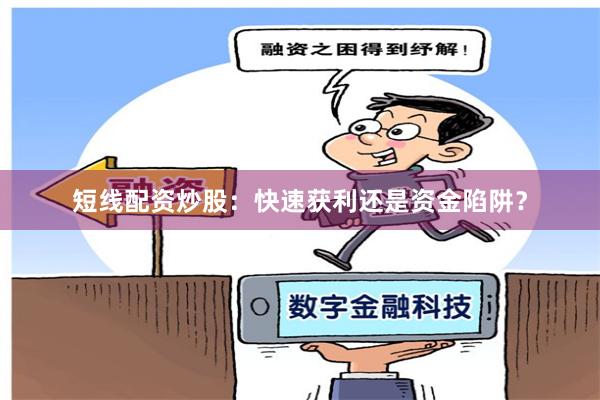短线配资炒股:快速获利还是资金陷阱?