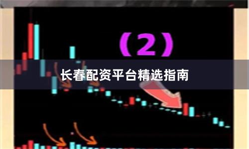 长春配资平台精选指南