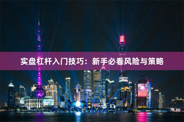 实盘杠杆入门技巧：新手必看风险与策略