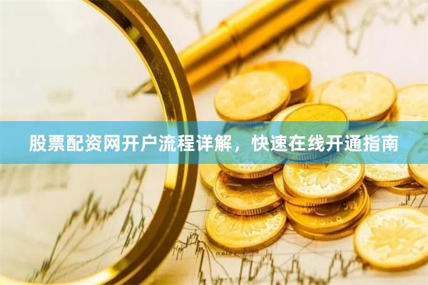 股票配资网开户流程详解，快速在线开通指南